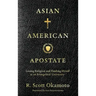 Asian American Apostate: Losing Religion and Finding Myself at an Evangelical University