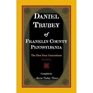 Daniel Trubey of Franklin County, Pennsylvania: The First Four Generations