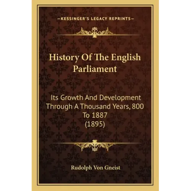 History Of The English Parliament: Its Growth And Development Through A Thousand Years, 800 To 1887 (1895)