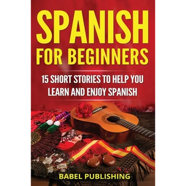 Spanish for Beginners: 15 Short Stories to Help You Learn and Enjoy Spanish