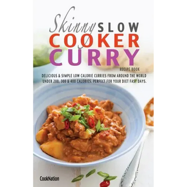 The Skinny Slow Cooker Curry Recipe Book: Delicious & Simple Low Calorie Curries from Around the World Under 200, 300 & 400 Calories. Perfect for Your