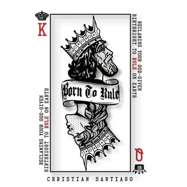 Born to Rule: Reclaiming Your God-Given Birthright To Rule On Earth