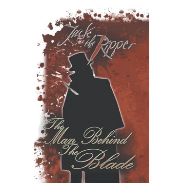 Jack the Ripper: the Man Behind the Blade