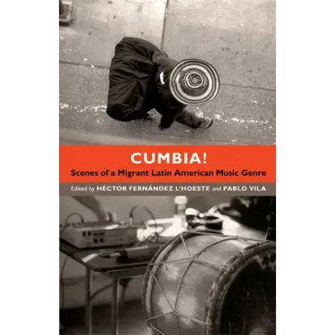 Cumbia!: Scenes of a Migrant Latin American Music Genre