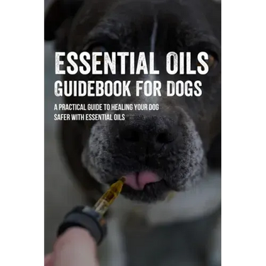 Essential Oils Guidebook For Dogs: A Practical Guide To Healing Your Dog Safer With Essential Oils: How To Pamper Your Dogs With Essential Oils