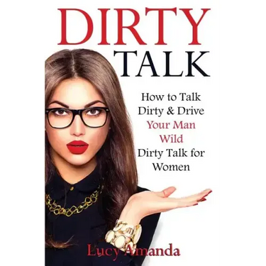 Dirty Talk: How to Talk Dirty & Drive Your Man Wild, Dirty Talk for Women