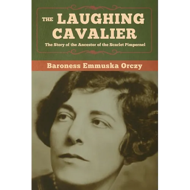 The Laughing Cavalier: The Story of the Ancestor of the Scarlet Pimpernel