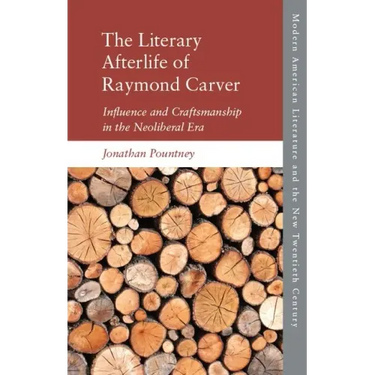 The Literary Afterlife of Raymond Carver: Influence and Craftmanship in the Neoliberal Era