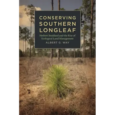 Conserving Southern Longleaf: Herbert Stoddard and the Rise of Ecological Land Management