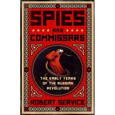 Spies and Commissars: The Early Years of the Russian Revolution