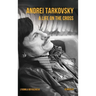 Andrei Tarkovsky: A Life on the Cross