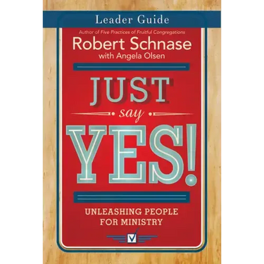 Just Say Yes! Leader Guide: Unleashing People for Ministry