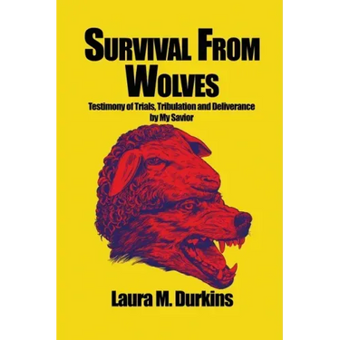 Survival from Wolves: Testimony of Trials, Tribulation and Deliverance by My Savior