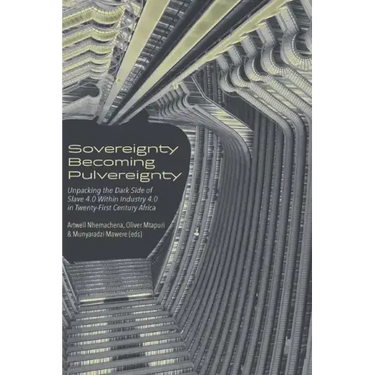 Sovereignty Becoming Pulvereignty: Unpacking the Dark Side of Slave 4.0 Within Industry 4.0 in Twenty-First Century Africa
