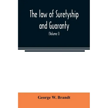 The law of suretyship and guaranty, as administered by courts of countries where the common law prevails (Volume I)