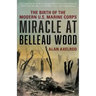 Miracle at Belleau Wood: The Birth Of The Modern U.S. Marine Corps