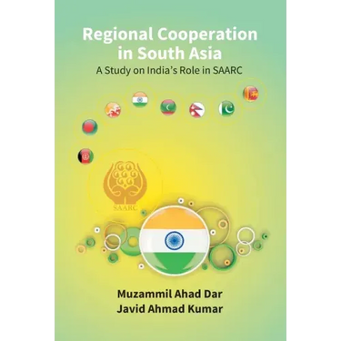 Regional Cooperation in South Asia: a Study On India'S Role in Saarc