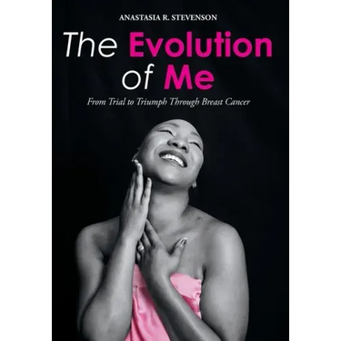 The Evolution of Me: From Trial to Triumph Through Breast Cancer