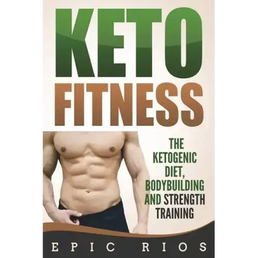 Keto Fitness: The Ketogenic Diet, Bodybuilding and Strength Training