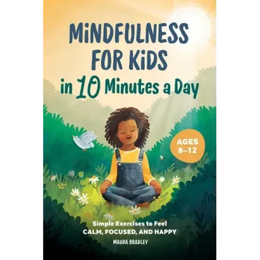 Mindfulness for Kids in 10 Minutes a Day: Simple Exercises to Feel Calm, Focused, and Happy