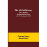 The All-Sufficiency of Christ. Miscellaneous Writings of C. H. Mackintosh, vol. I