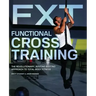 Functional Cross Training: The Revolutionary, Routine-Busting Approach to Total-Body Fitness