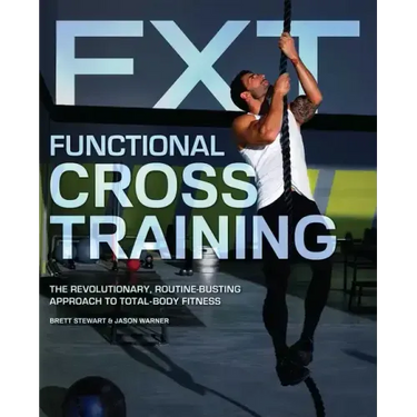 Functional Cross Training: The Revolutionary, Routine-Busting Approach to Total-Body Fitness