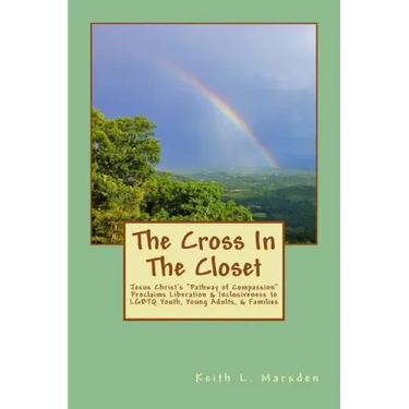 The Cross In The Closet: Jesus Christ's "Pathway of Compassion" Proclaims Liberation and Inclusiveness to LGBTQ Youth, Young Adults, & Families