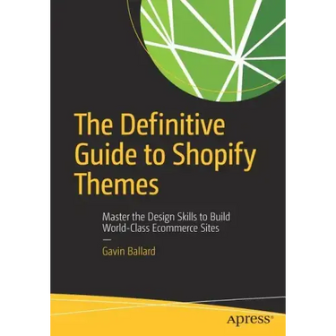 The Definitive Guide to Shopify Themes: Master the Design Skills to Build World-Class Ecommerce Sites