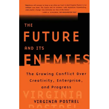 The Future and Its Enemies: The Growing Conflict Over Creativity, Enterprise, and Progress