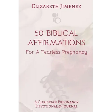 50 Biblical Affirmations for a Fearless Pregnancy: A Christian Pregnancy Devotional