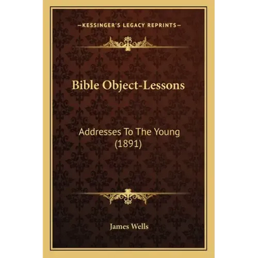 Bible Object-Lessons: Addresses To The Young (1891)
