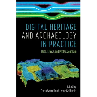 Digital Heritage and Archaeology in Practice: Data, Ethics, and Professionalism