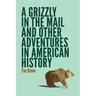 A Grizzly in the Mail and Other Adventures in American History
