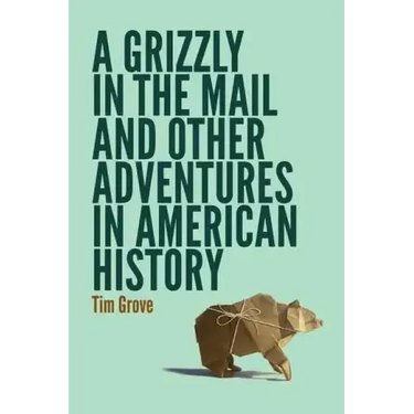 A Grizzly in the Mail and Other Adventures in American History
