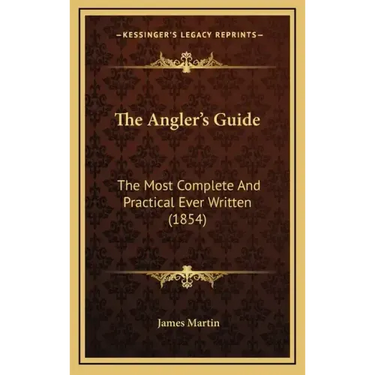 The Angler's Guide: The Most Complete and Practical Ever Written (1854)