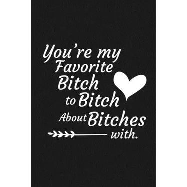You're My Favorite Bitch To Bitch About Bitches With: Funny Gift For Your Best Friend