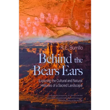 Behind the Bears Ears: Exploring the Cultural and Natural Histories of a Sacred Landscape