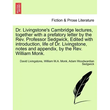 Dr. Livingstone's Cambridge Lectures, Together with a Prefatory Letter by the REV. Professor Sedgwick, Edited with Introduction, Life of Dr. Livingsto