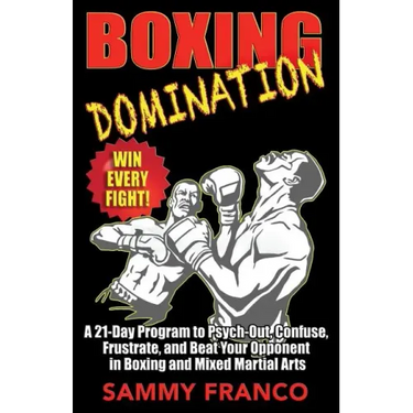 Boxing Domination: A 21-Day Program to Psych-Out, Confuse, Frustrate, and Beat Your Opponent in Boxing and Mixed Martial Arts