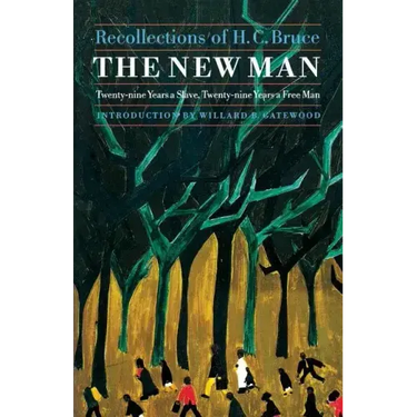 The New Man: Twenty-Nine Years a Slave, Twenty-Nine Years a Free Man. Recollections of H. C. Bruce