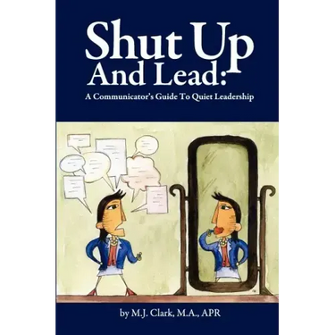 Shut Up and Lead: A Communicator's Guide to Quiet Leadership