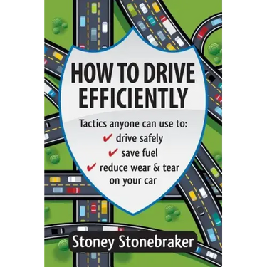 How to Drive Efficiently: Tactics anyone can use to drive safely, save fuel, reduce wear & tear on your car