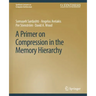 A Primer on Compression in the Memory Hierarchy