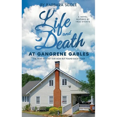 Life and Death at Gangrene Gables: The Year We Lost Our Mom But Found Each Other