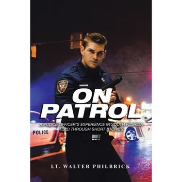 On Patrol: A Police Officer's Experience in South Florida Told Through Short Stories