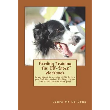 Herding Training The Off-Stock Workbook: A workbook to develop skills before you find the perfect herding trainer and start training your pup!