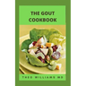 The Gout Cookbook: The Healing Guide To Anti-Inflammatory Recipes And Nutritional Meal Plan To Manage Gout
