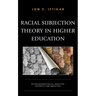Racial Subjection Theory in Higher Education: Re-envisioning Racial Identities, Interests, and Inequities