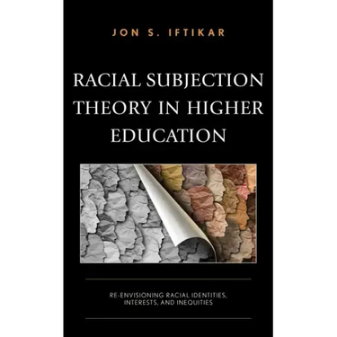 Racial Subjection Theory in Higher Education: Re-envisioning Racial Identities, Interests, and Inequities